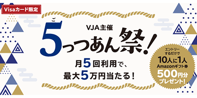 ＜AlwaysカードVISA＞VJA主催 5っつあん祭！月5回利用で、最大5万円当たる！
