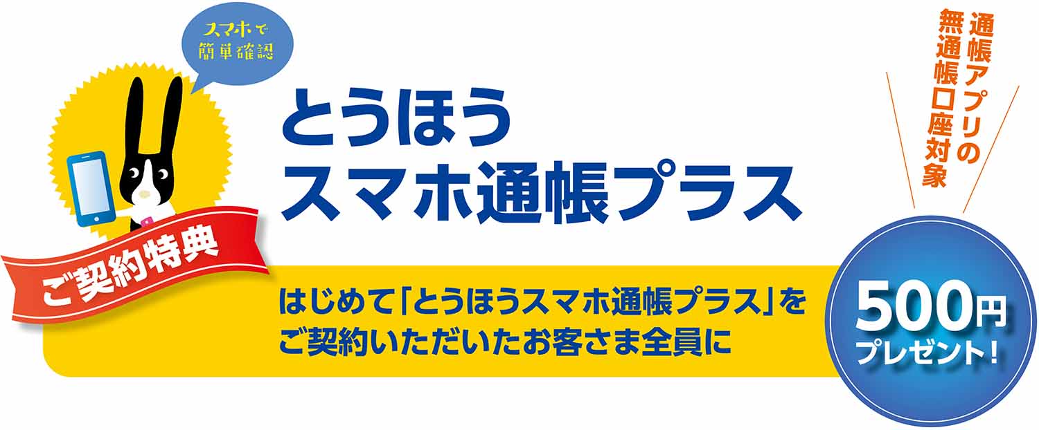 とうほうスマホ通帳プラスご契約いただいたお客さま全員に500円プレゼント！