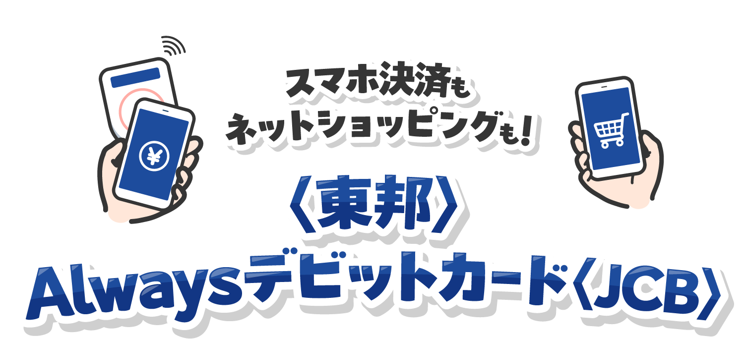 スマホ決済もネットショッピングも!<東邦>Alwaysデビットカード<JCB>